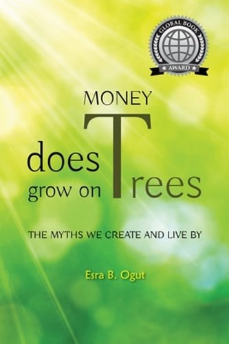 Money Does Grow on Trees: The Myths We Create and Live by by Esra B Ogut: Used