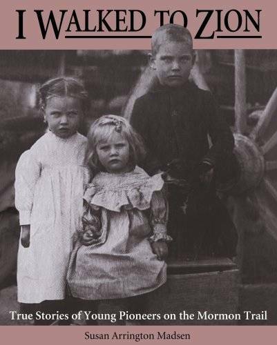 I Walked to Zion: True Stories of Young Pioneers on the Mormon Trail – GOOD