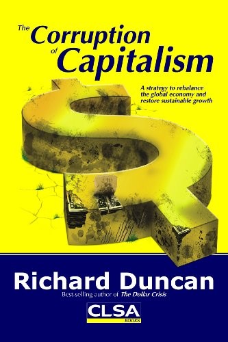 THE CORRUPTION OF CAPITALISM: A STRATEGY TO REBALANCE THE By Richard Duncan Mint