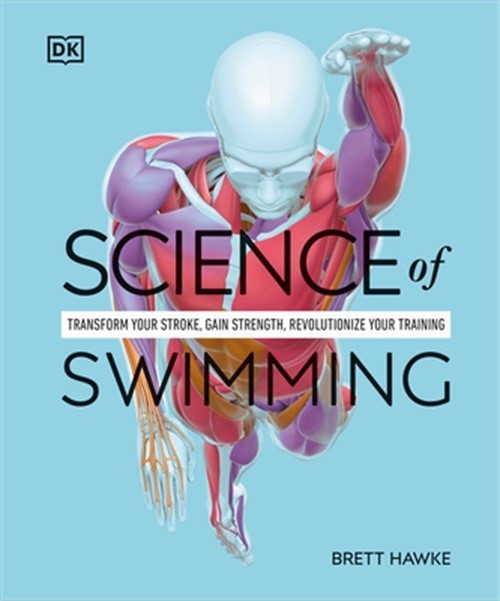 Science of Swimming: Transform Your Stroke, Improve Strength, Revolutionize Your