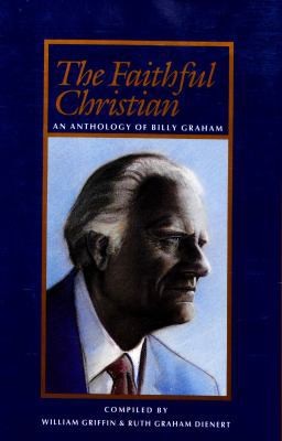 Faithful Christian: An Anthology of Billy Graham by Billy Graham