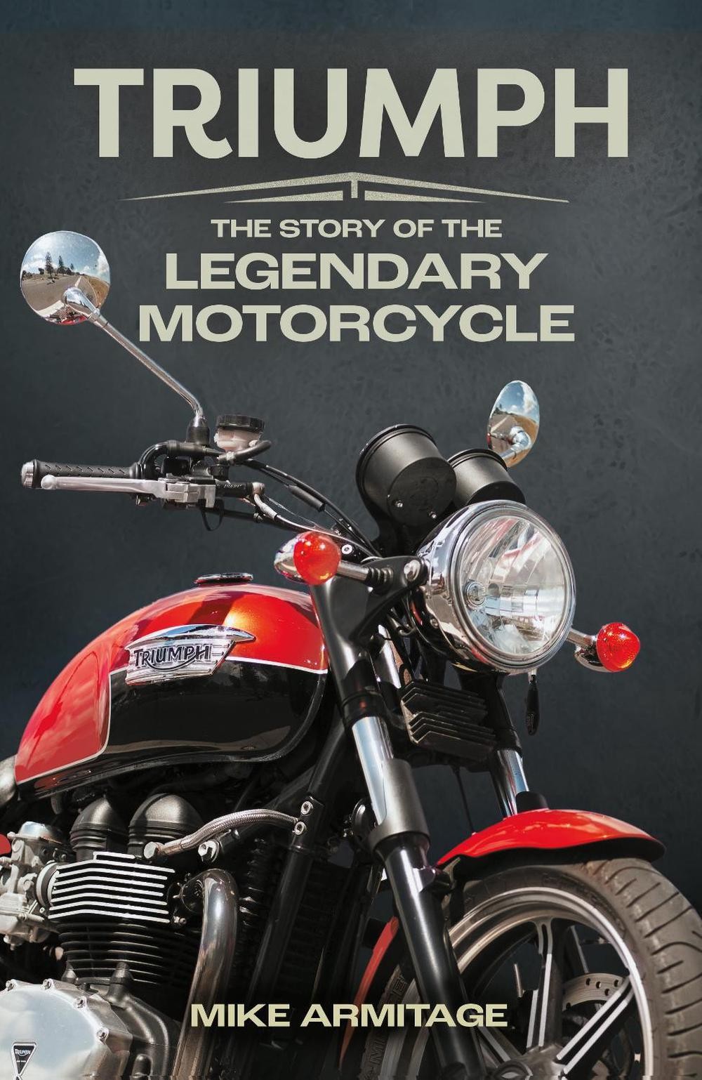 Triumph: The Story of the Legendary Motorcycle by Mike Armitage (English) Paperb