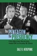 The Pentagon and the Presidency: Civil-Military Relations from FDR to George…
