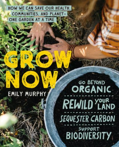 Grow Now: How We Can Save Our Health, Communities, and Planet―One Garden at a T