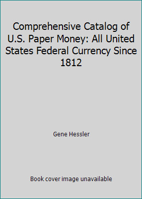 Comprehensive Catalog of U.S. Paper Money: All United States Federal Currency…