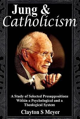 Jung and Catholicism: A Study of Selected Presuppositions Within a Psycholog…