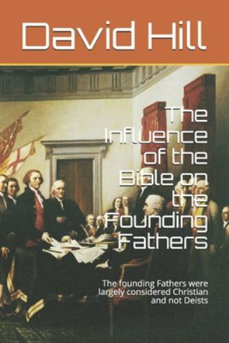The Influence of the Bible on the Founding Fathers: The founding Fathers were la