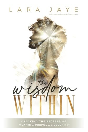 The Wisdom Within: Cracking the Secrets of Meaning, Purpose, & Security