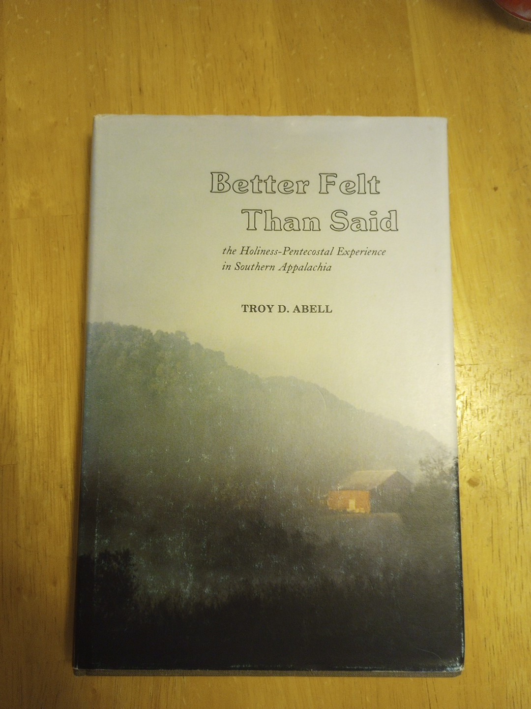 Better Felt Than Said The Holiness-Pentecostal Experience in Southern Appalachia