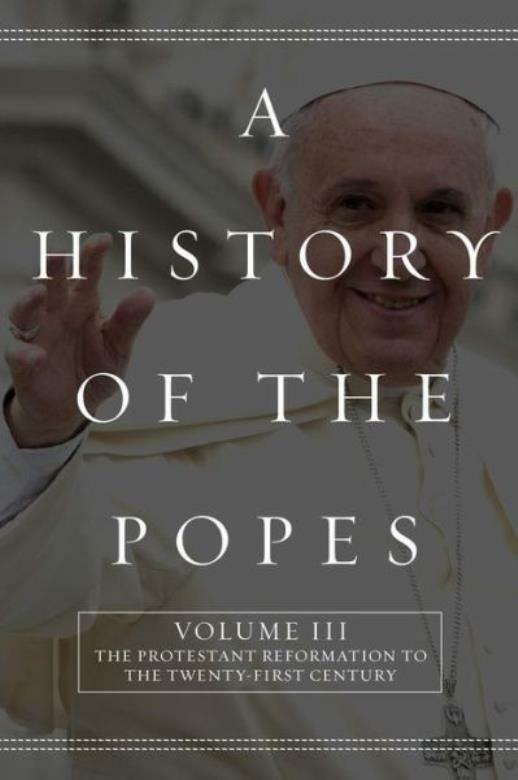 A History Of The Popes: Volume Iii: The Protestant Reformation To The Twent…