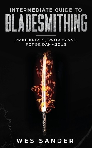 Wes Sander Intermediate Guide to Bladesmithing (Paperback)