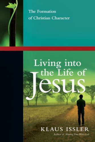 Living into the Life of Jesus : The Formation of Christian Character by…