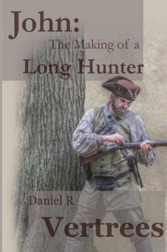 John: The Making of a Long Hunter by Vertrees, Daniel R.
