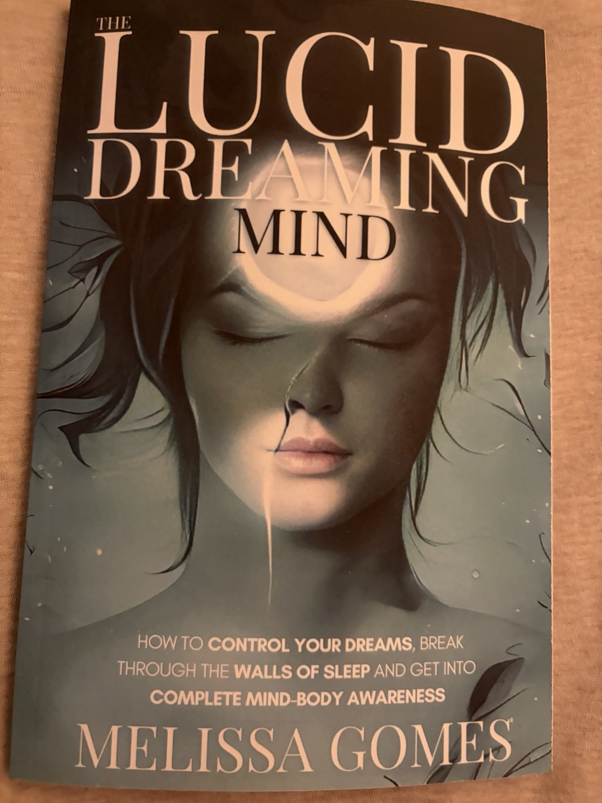 The Lucid Dreaming Mind: How To Control Your Dreams, Break Through The Walls Of