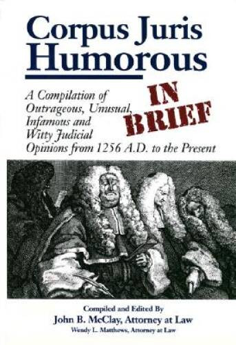 Corpus Juris Humorous: In Brief: A Compilation of Outrageous, Unusua – VERY GOOD