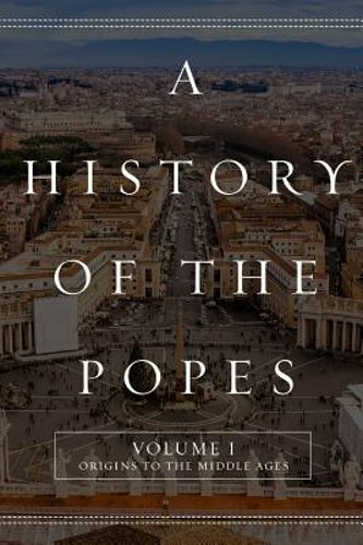 A History of the Popes: Volume I: Origins to the Middle Ages by Wyatt North: New