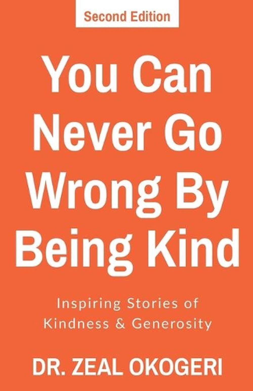 You Can Never Go Wrong By Being Kind: Inspiring Stories of Kindness & Generosity