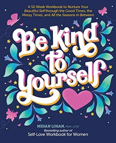 Be Kind to Yourself: A 52-Week – Paperback, by Logan MSW LCSW – Very Good