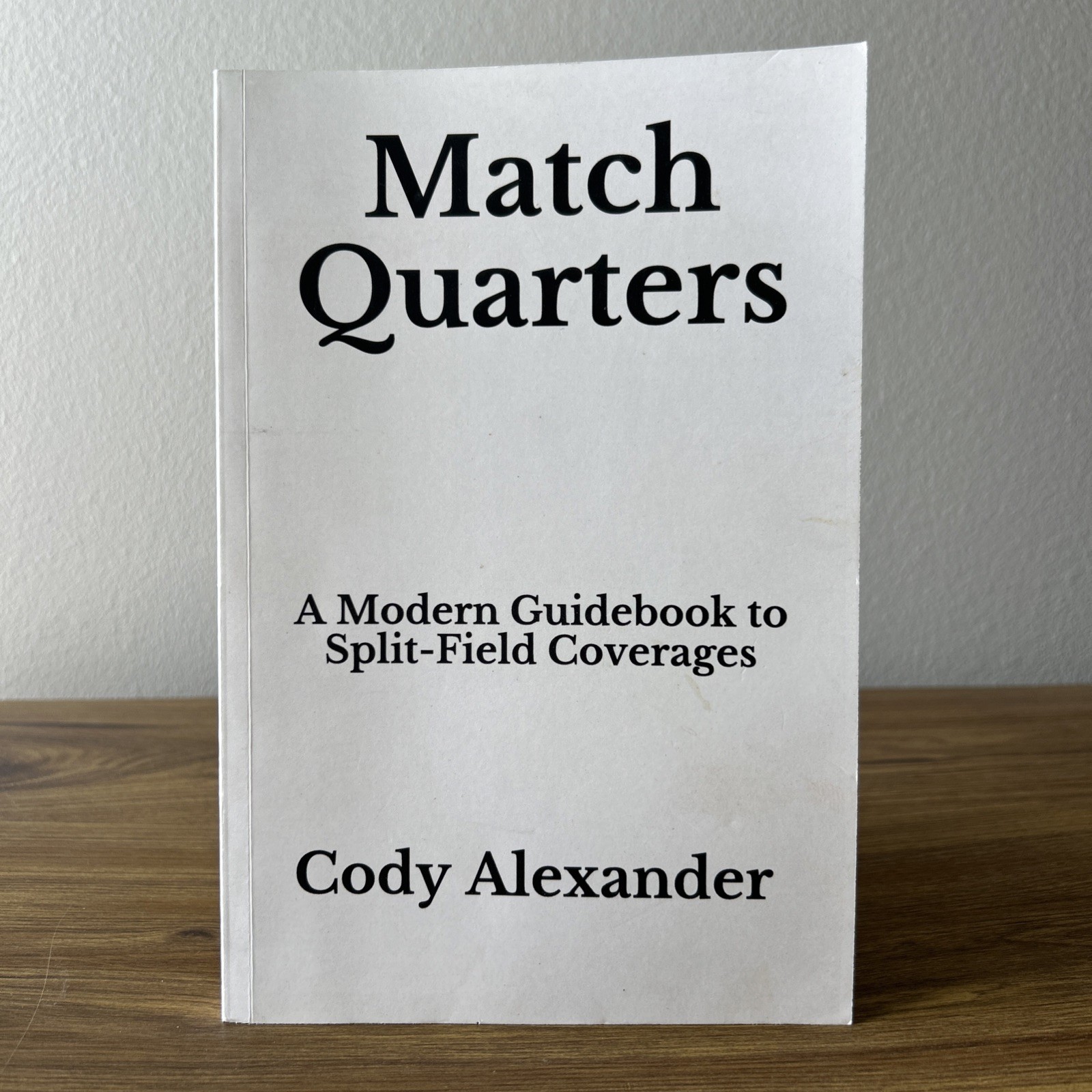 Match Quarters: A Modern Guidebook to Split-Field Coverages by Cody Alexander