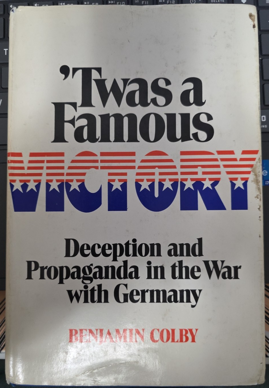 T’was a Famous Victory : Deceptions Propaganda War with Germany Benjamin Colby