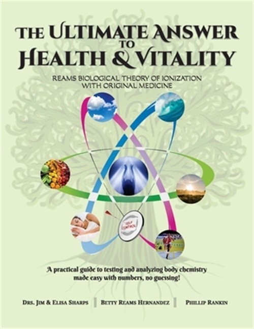 The Ultimate Answer to Health and Vitality: Reams Biological Theory of Ionizatio