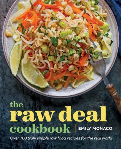 The Raw Deal Cookbook: Over 100 Truly Simple Plant-Based Recipes for the Real Wo