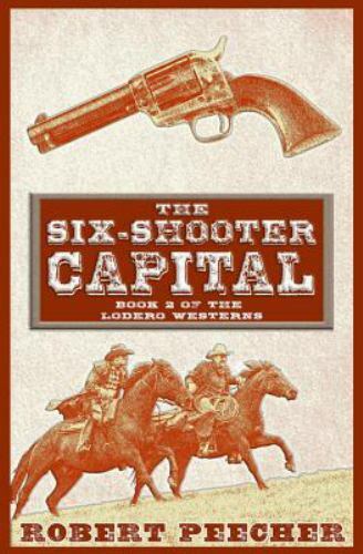 Six-Shooter Capital : A Lodero Western Adventure by Robert Peecher (2018,…