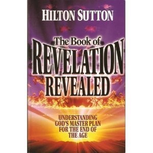 THE BOOK OF REVELATION REVEALED: UNDERSTANDING GOD’S By Hilton Sutton