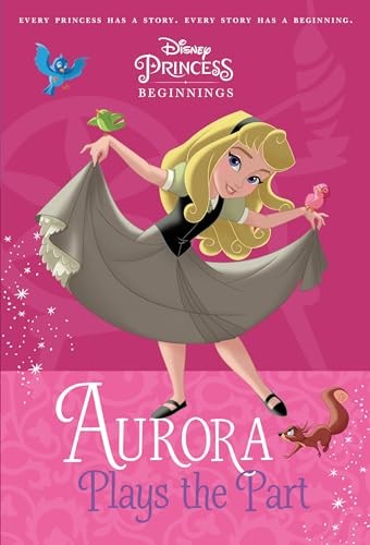 Disney Princess Beginnings: Aurora Plays the Part (Disney Prin…