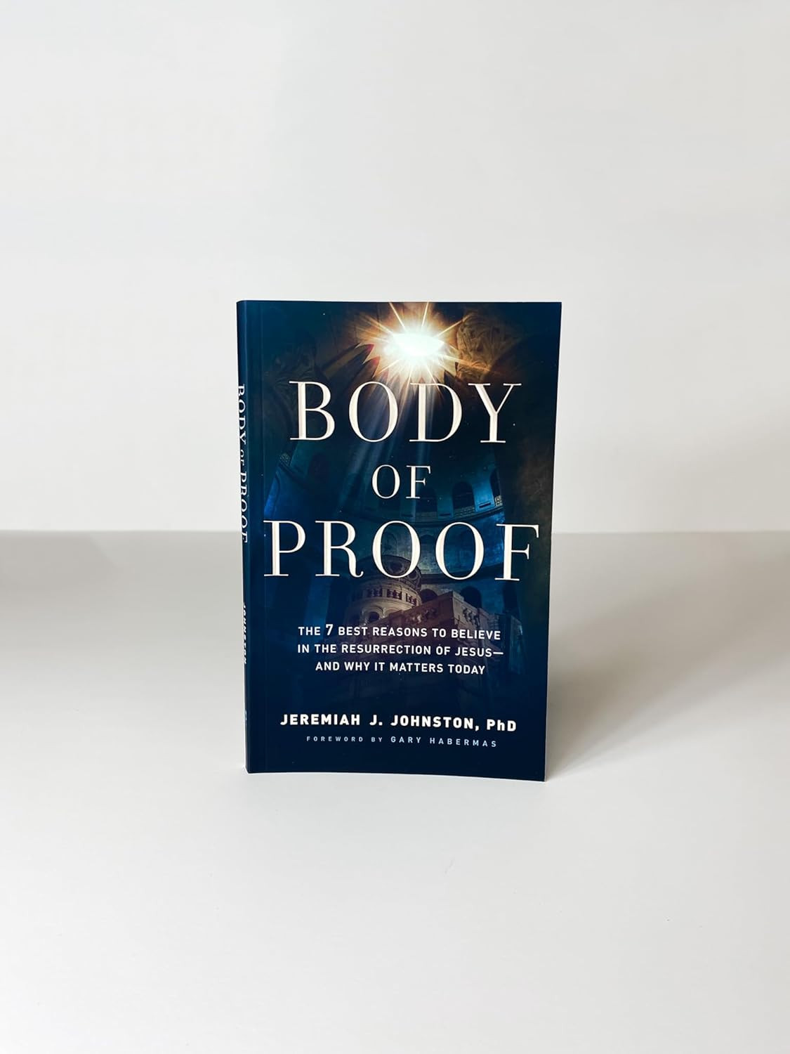 Body of Proof: the 7 Best Reasons to Believe in the Resurrection of Jesus―And Wh
