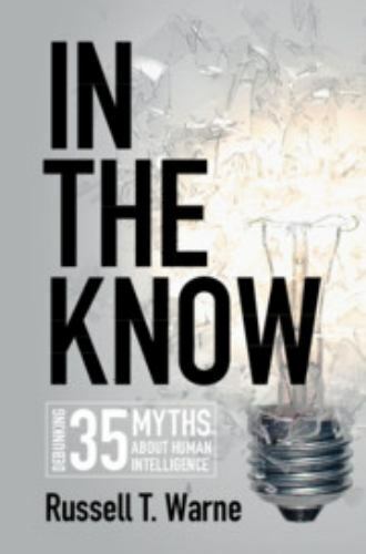 In the Know : Debunking 35 Myths about Human Intelligence by Russell T. Warne…