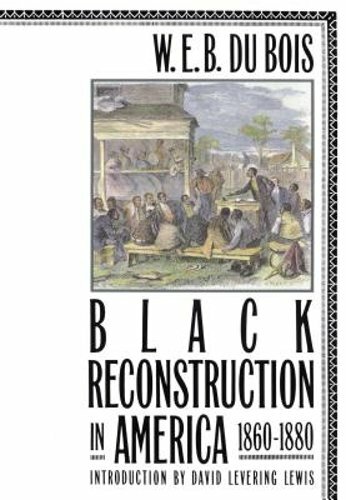Black Reconstruction in America 1860-1880 by W E B Du Bois: New