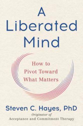 A Liberated Mind: How to Pivot Toward What Matters – Hardcover – GOOD