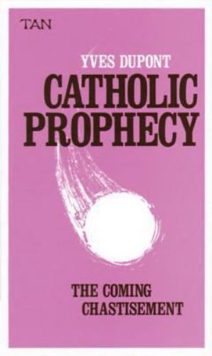 Catholic Prophecy: The Coming Chastisement by Yves Dupont