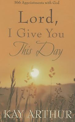 Lord, I Give You This Day: 366 Appointments w- 1400071607, Kay Arthur, hardcover