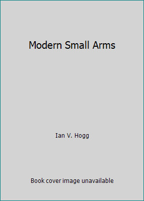 Modern Small Arms by Ian V. Hogg