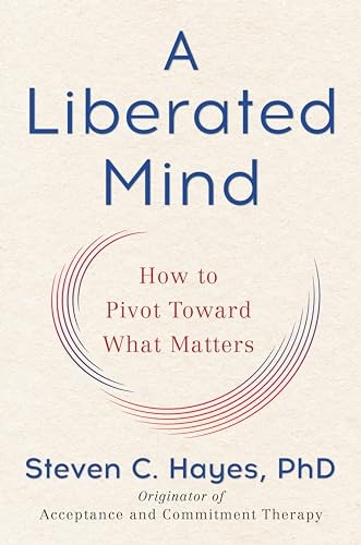A Liberated Mind: How to Pivot Toward What M… by Hayes PhD, Steven C. Hardback
