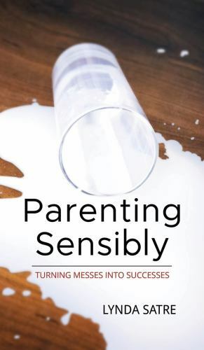 Parenting Sensibly : Turning Messes into Successes by Lynda Satre (2017