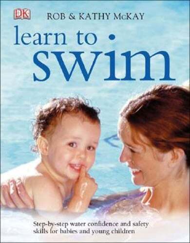 Learn to Swim: Step-By-Step Water Confidence and Safety Skills for Babies and
