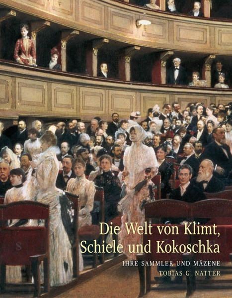 Tobias G. Natter Die Welt von Klimt, Schiele und Kokoschka. Sammler und Mäzene.