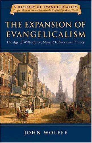 The Expansion of Evangelicalism: The Age of Wilberforce, More, Chalmers and Finn