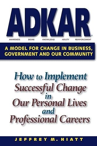 ADKAR: A Model for Change in Business, Government and our Community – VERY GOOD