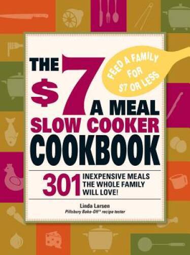 The $7 a Meal Slow Cooker Cookbook: 301 Delicious, Nutritious Recipes the – GOOD