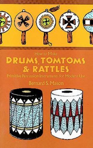 How to Make Drums, Tomtoms and Rattles: Primitive Percussion Instruments for…