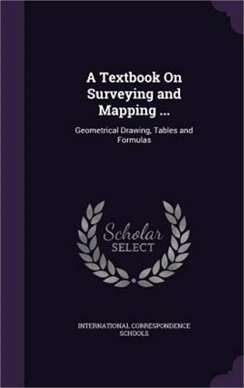 A Textbook On Surveying and Mapping …: Geometrical Drawing, Tables and Formula
