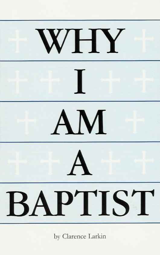 WHY I AM A BAPTIST by Clarence Larkin – New Booklet – First Published 1902