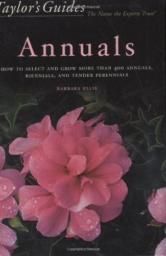 Taylor’s Guide to Annuals: How to Select and Grow More Than 400 Annuals, Bienni