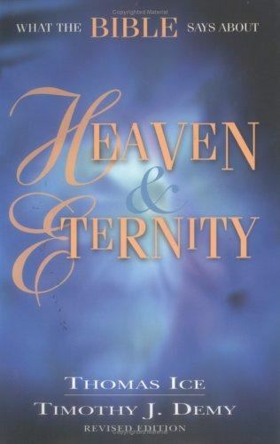 What the Bible Says About Heaven and Eternity by Thomas Ice; Timothy J. Demy