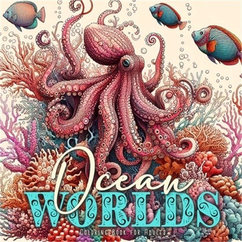 Ocean Worlds Coloring Book for Adults: Ocean Coloring Book Adults Grayscale Sea