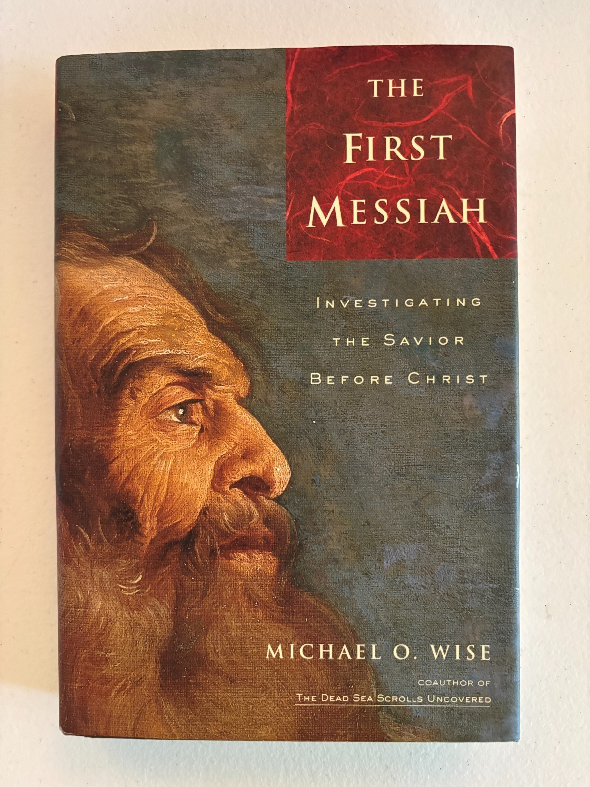 The First Messiah: Investigating the Savior Before Jesus by Michael O. Wise HCDJ